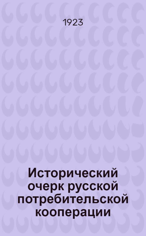 Исторический очерк русской потребительской кооперации : (Конспект) : Пособие для губ. кооп. курсов