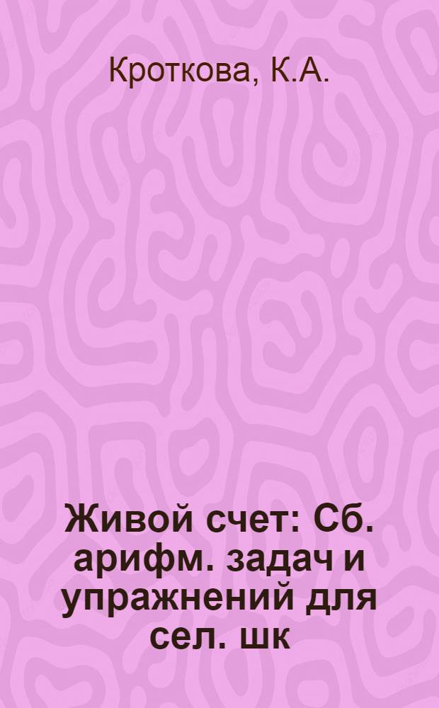 Живой счет : Сб. арифм. задач и упражнений для сел. шк