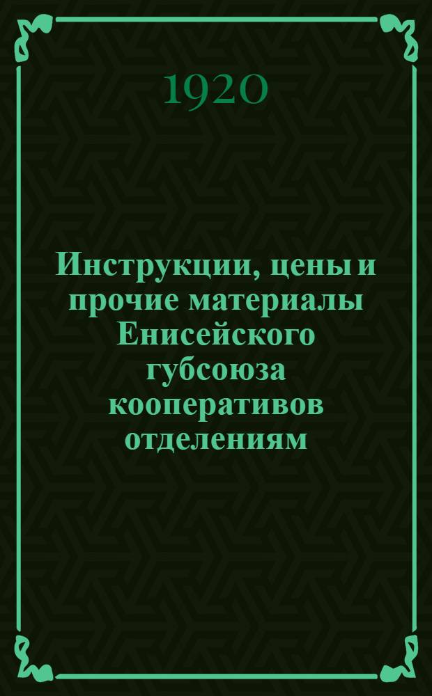 Инструкции, цены и прочие материалы Енисейского губсоюза кооперативов отделениям, агентурам и обществам потребителей по заготовкам кампании