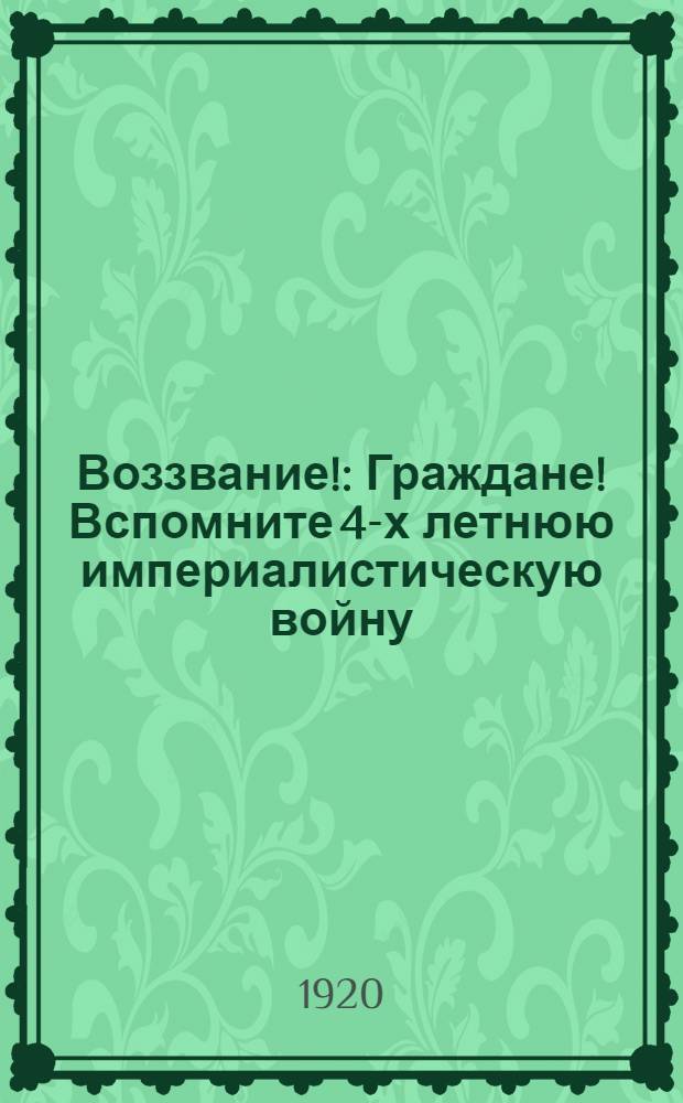Воззвание! : Граждане! Вспомните 4-х летнюю империалистическую войну : От губкома РКП