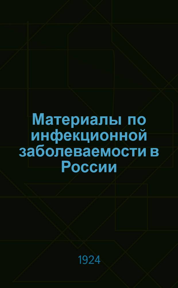 Материалы по инфекционной заболеваемости в России : Докл. на VII Всерос. съезде бактериологов и эпидемиологов 23 мая 1923 г