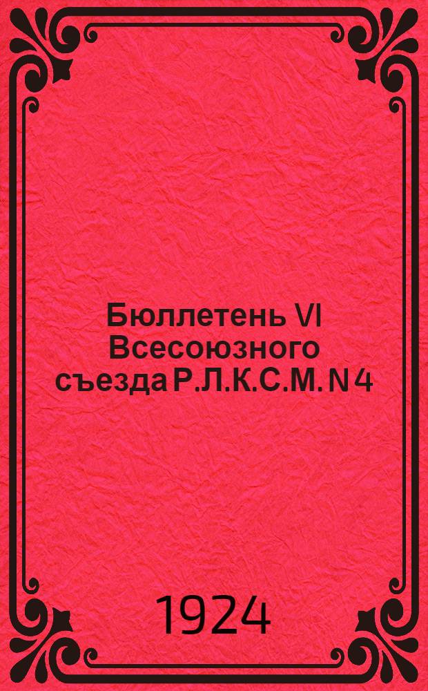 Бюллетень VI Всесоюзного съезда Р.Л.К.С.М. N 4