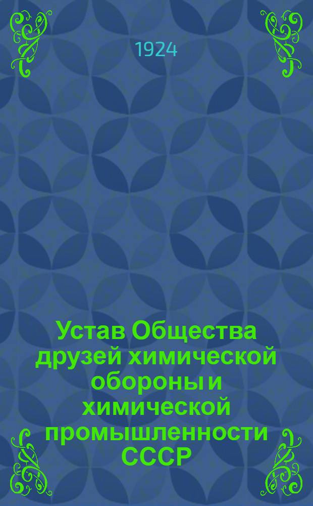 Устав Общества друзей химической обороны и химической промышленности СССР (Доброхим СССР) : Проект, принятый Президиумом Центр. совета Доброхим'а 18 июня 1924 г