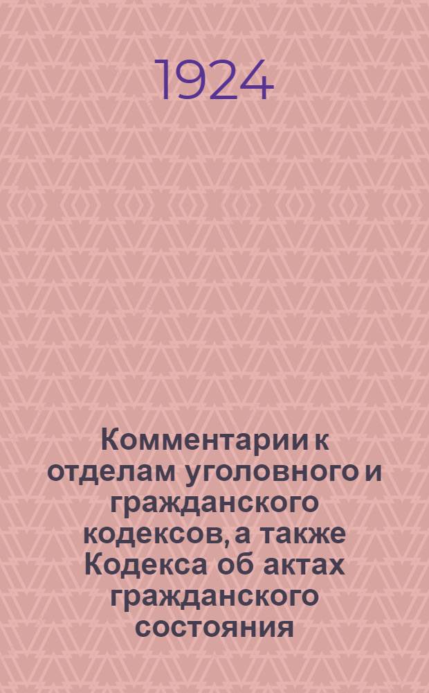Комментарии к отделам уголовного и гражданского кодексов, а также Кодекса об актах гражданского состояния, касающимся вопроса права и быта