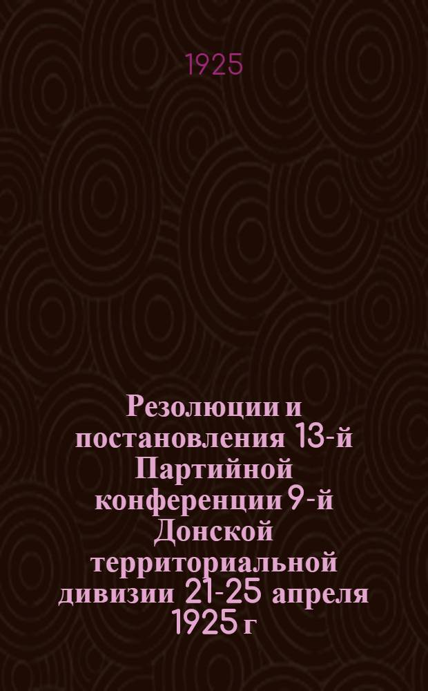 Резолюции и постановления 13-й Партийной конференции 9-й Донской территориальной дивизии 21-25 апреля 1925 г.
