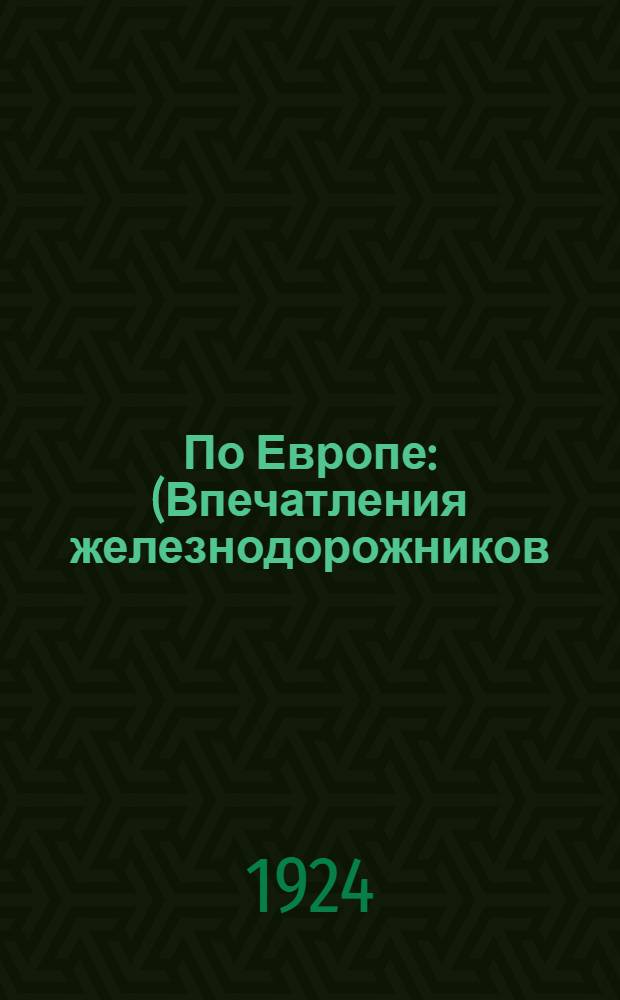 По Европе : (Впечатления железнодорожников) : Докл., прочит. в Клубе транспорта им. Ф.Э.Дзержинского