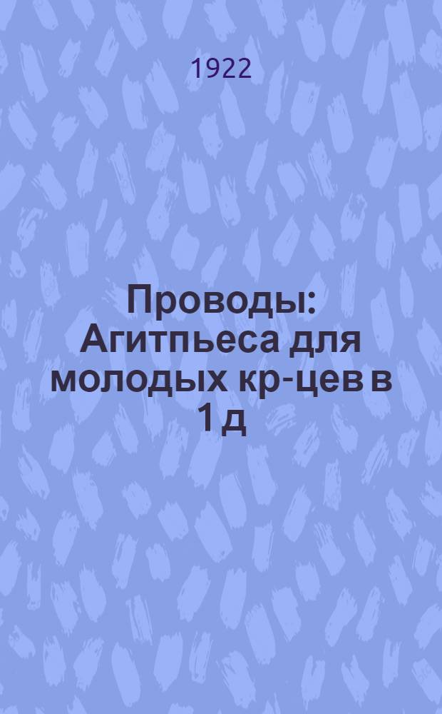 Проводы : Агитпьеса для молодых кр-цев в 1 д