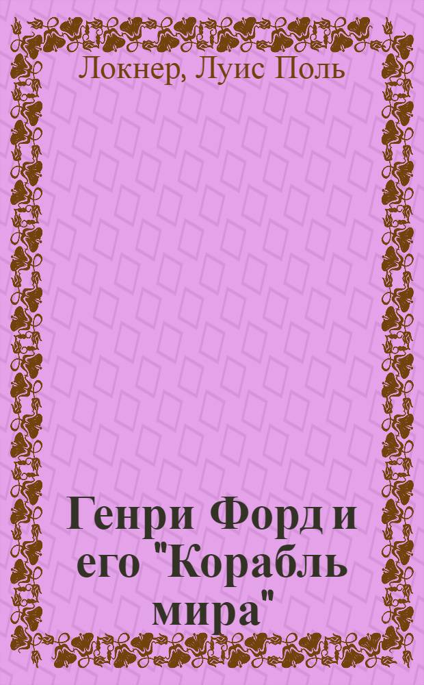 Генри Форд и его "Корабль мира" : Воспоминания