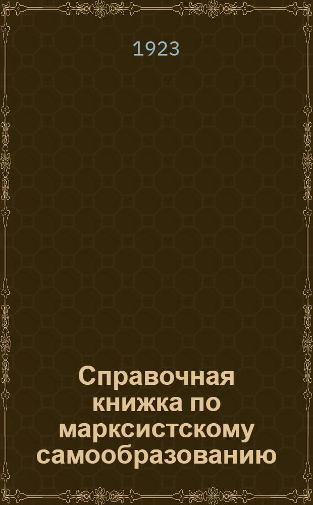 Справочная книжка по марксистскому самообразованию : Указатель литературы с прил. программ и метод. замечаний для кружковых и домашних занятий