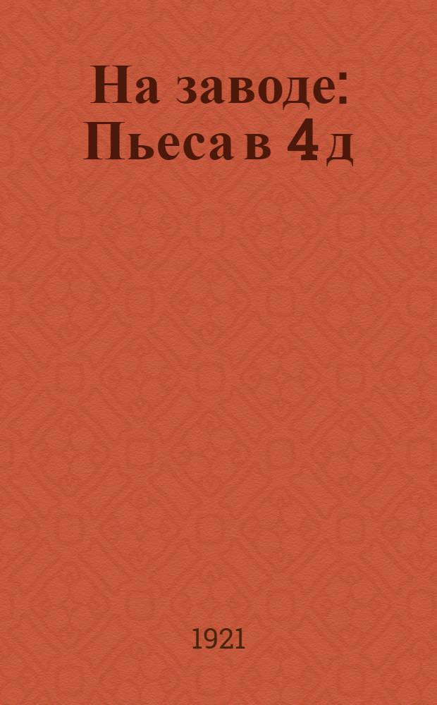 На заводе : Пьеса в 4 д