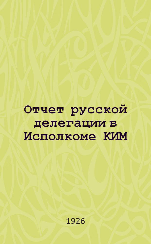 Отчет русской делегации в Исполкоме КИМ : Докл. и заключ. слово на VII Всесоюз. съезде ВЛКСМ 17-18 марта 1926 г