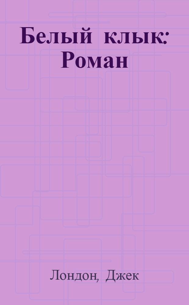 Белый клык : Роман