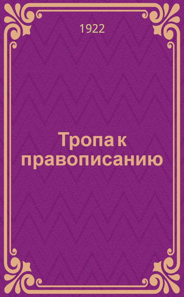 Тропа к правописанию : (Практич. введ. в грамматику). Вып. 1