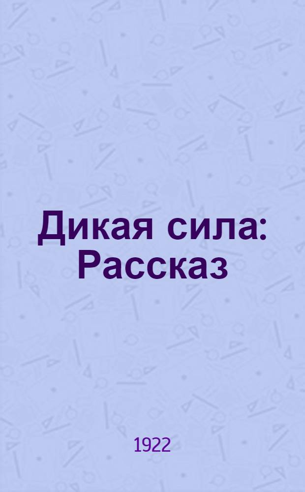 Дикая сила : Рассказ