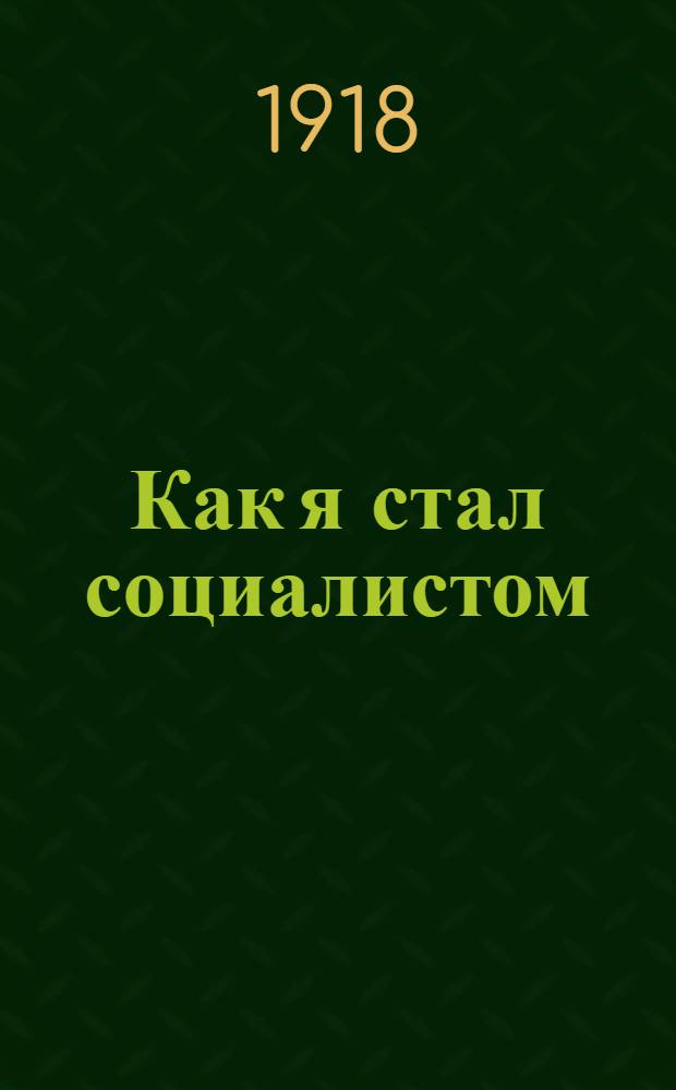 Как я стал социалистом : Соц. очерки
