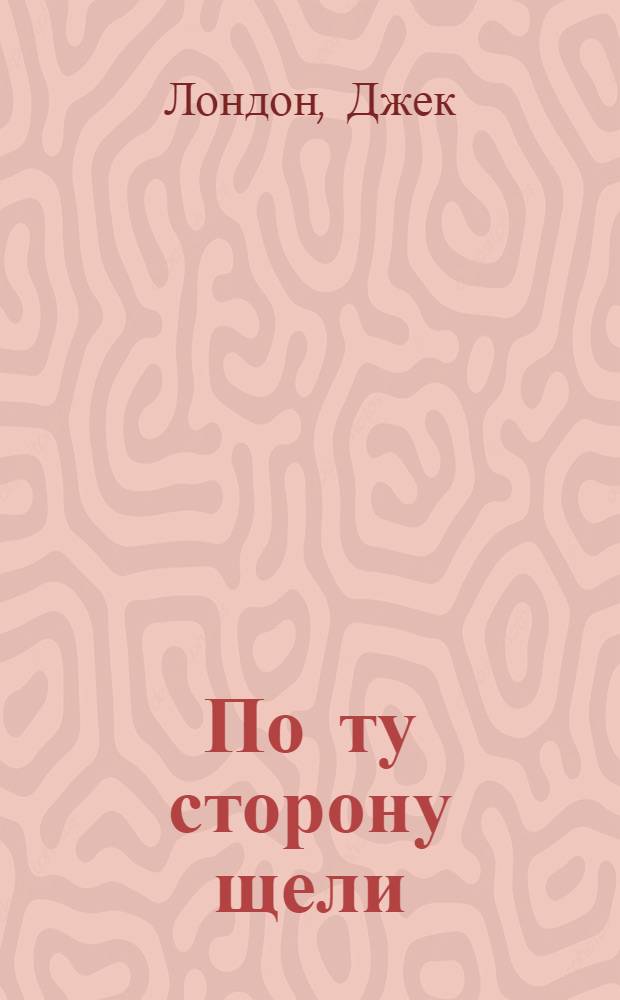 По ту сторону щели : Рассказ из жизни амер. рабочих