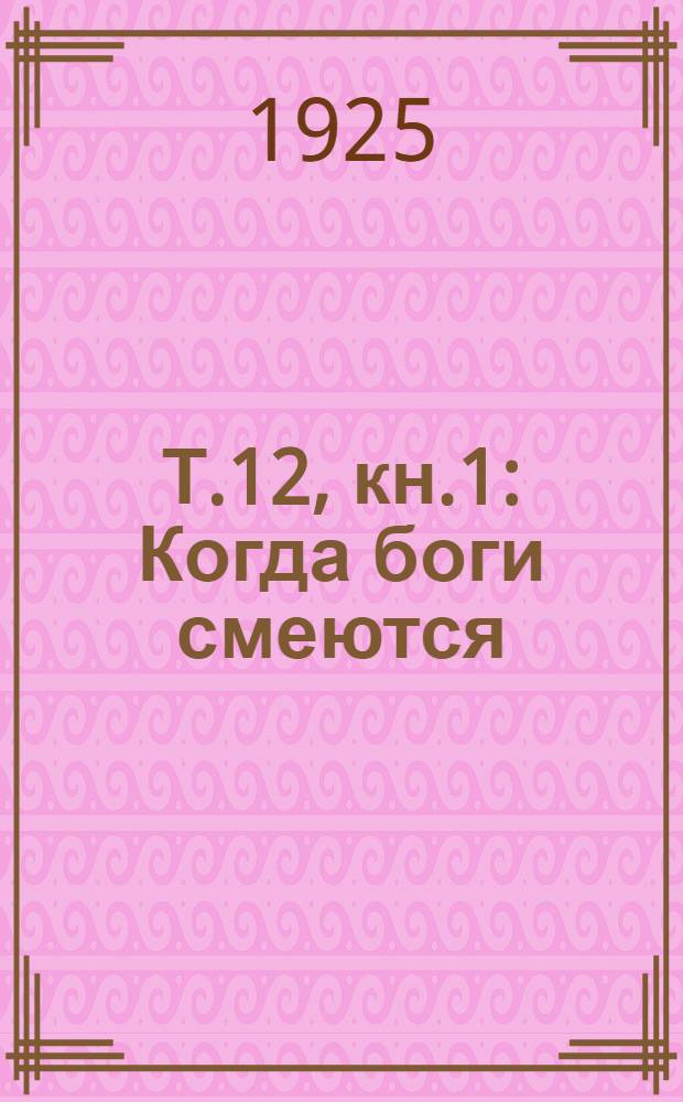 Т.12, кн.1 : Когда боги смеются
