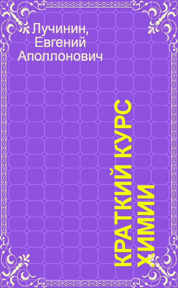 Краткий курс химии : Сокр. изложение лекций, чит. в Вят. обл. нар.-хоз. техникуме