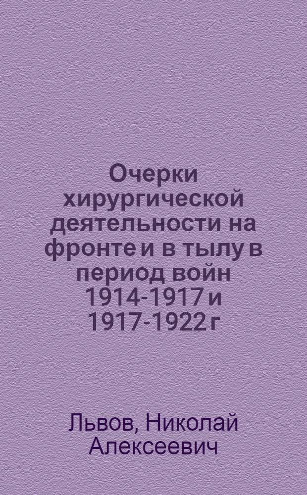Очерки хирургической деятельности на фронте и в тылу в период войн 1914-1917 и 1917-1922 г.г. в госпиталях Р.О.К. Кр. Владимирском и Минском № 1 для военнопленных и беженцев