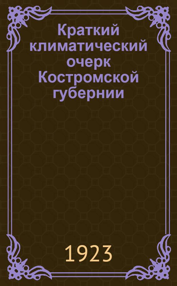 Краткий климатический очерк Костромской губернии : (Из работ Опыт. отд-ния Костромского губземупр.)