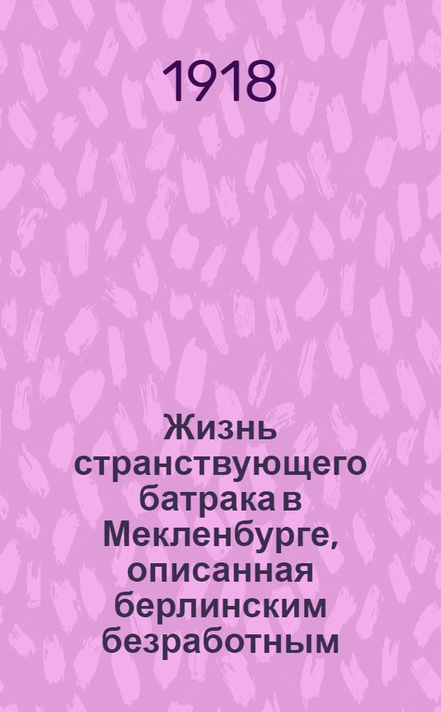 Жизнь странствующего батрака в Мекленбурге, описанная берлинским безработным