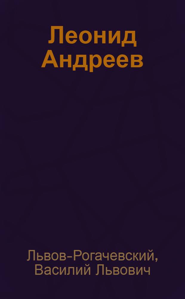 Леонид Андреев : Крит. очерк с прил. хронол. канвы и библиогр. указ