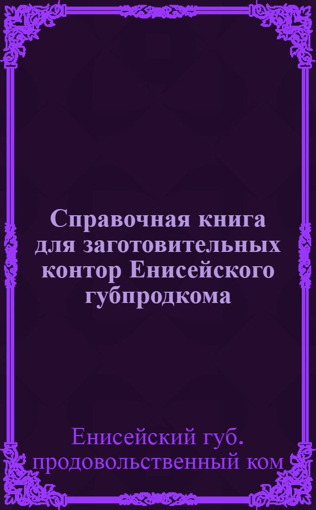 Справочная книга для заготовительных контор Енисейского губпродкома