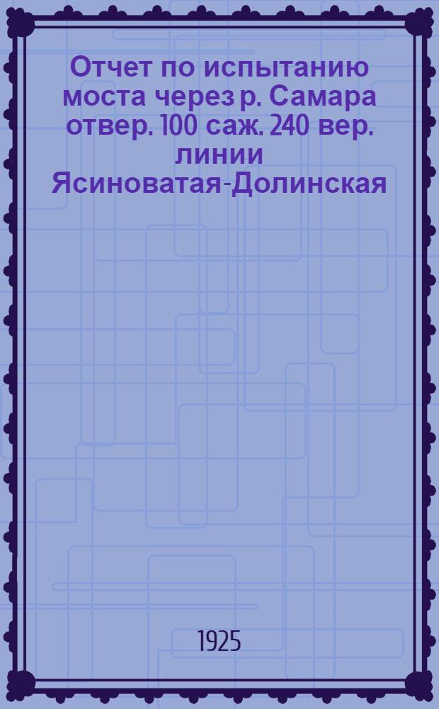 Отчет по испытанию моста через р. Самара отвер. 100 саж. 240 вер. линии Ясиноватая-Долинская