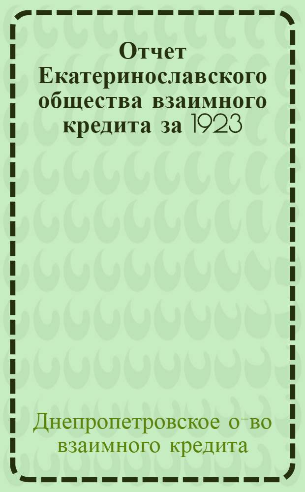 Отчет Екатеринославского общества взаимного кредита за 1923/24 гг. : О-во открыло свои действия 20 авг. 1923 г. : Первый операц. г