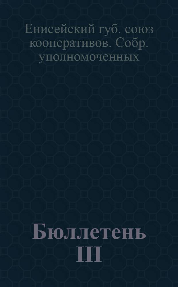 Бюллетень III/VII Собрания уполномоченных Енисейского губернского союза кооперативов : № 2-4, 6-9