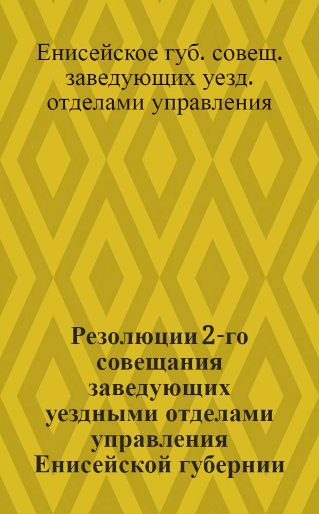 Резолюции 2-го совещания заведующих уездными отделами управления Енисейской губернии
