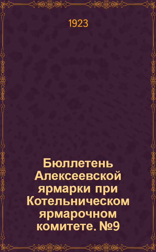 Бюллетень Алексеевской ярмарки при Котельническом ярмарочном комитете. № 9 : 23 марта 1923 года