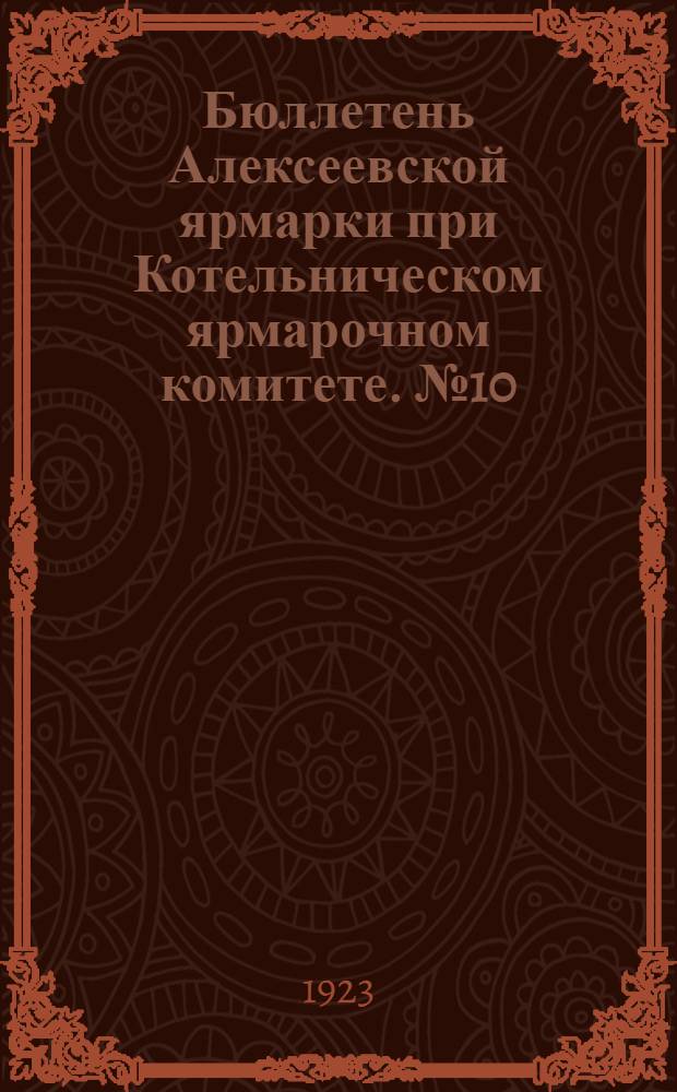 Бюллетень Алексеевской ярмарки при Котельническом ярмарочном комитете. № 10 : 24 марта 1923 года