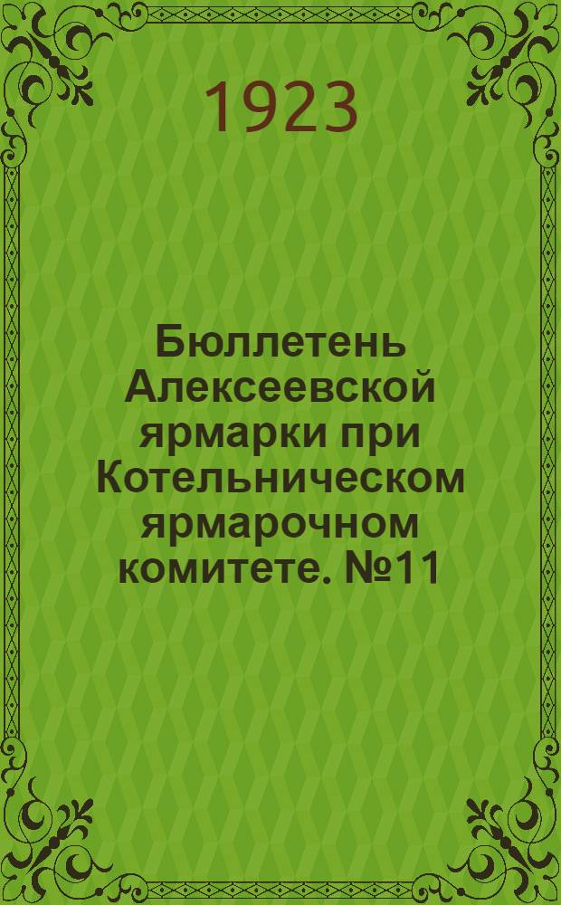 Бюллетень Алексеевской ярмарки при Котельническом ярмарочном комитете. № 11 : 29 марта 1923 года