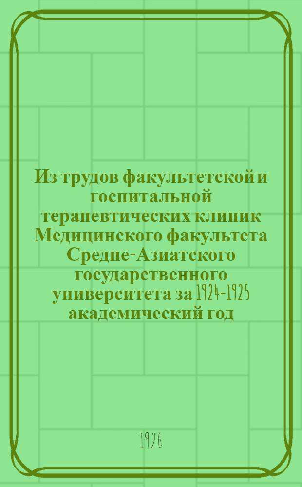 Из трудов факультетской и госпитальной терапевтических клиник Медицинского факультета Средне-Азиатского государственного университета за 1924-1925 академический год