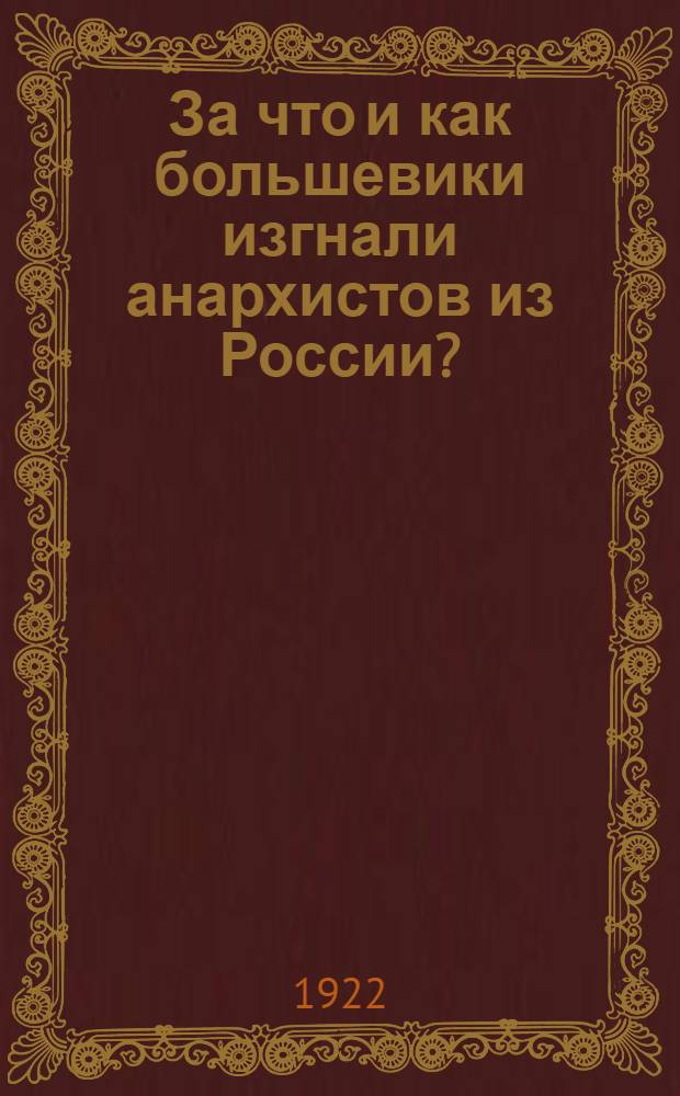 За что и как большевики изгнали анархистов из России? : (К освещению положения анархистов в России)