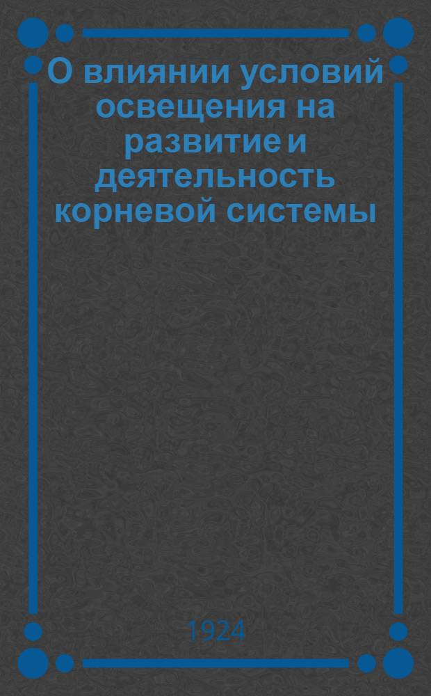 О влиянии условий освещения на развитие и деятельность корневой системы : (предвар. сообщ.)
