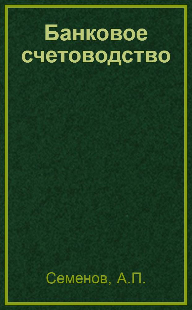 Банковое счетоводство : Практ. рук. для служащих банков и о-в взаимного кредита