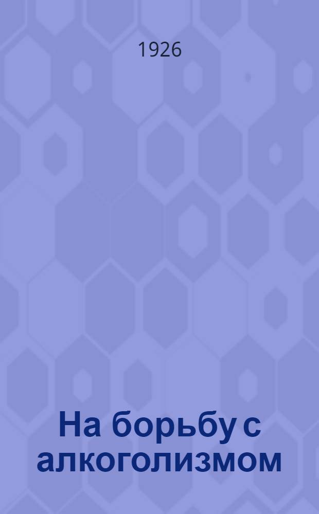 На борьбу с алкоголизмом : (Сб. ст.)