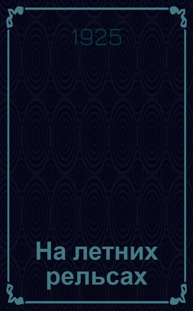 На летних рельсах : Сб. материалов о работе Р.Л.К.С.М. летом