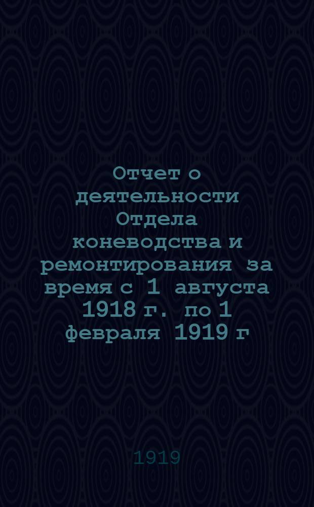 Отчет о деятельности Отдела коневодства и ремонтирования за время с 1 августа 1918 г. по 1 февраля 1919 г.