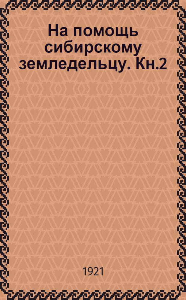 На помощь сибирскому земледельцу. Кн.2 : I. Обработка почвы ; II. О картофеле