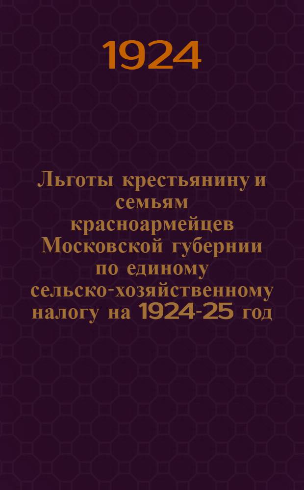 Льготы крестьянину и семьям красноармейцев Московской губернии по единому сельско-хозяйственному налогу на 1924-25 год
