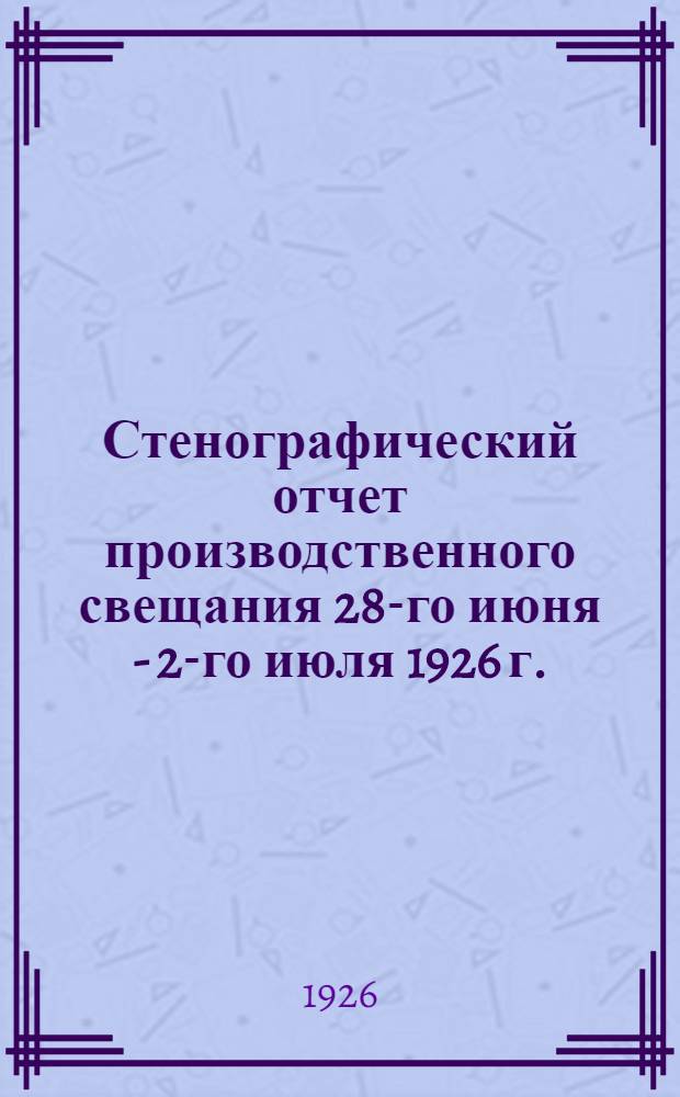 Стенографический отчет производственного свещания 28-го июня - 2-го июля 1926 г.