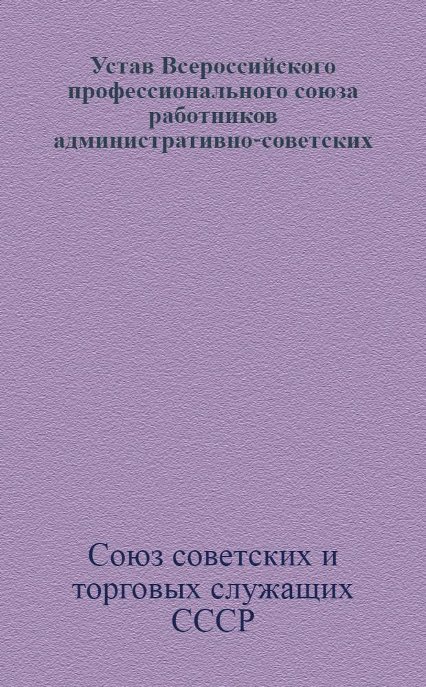 Устав Всероссийского профессионального союза работников административно-советских, торговых, и общественных учреждений и предприятий : Утв. 21/XI 1922 г.