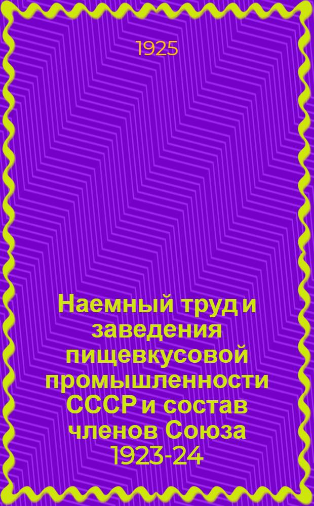 Наемный труд и заведения пищевкусовой промышленности СССР и состав членов Союза 1923-24 : Стат. сб. Вып.1