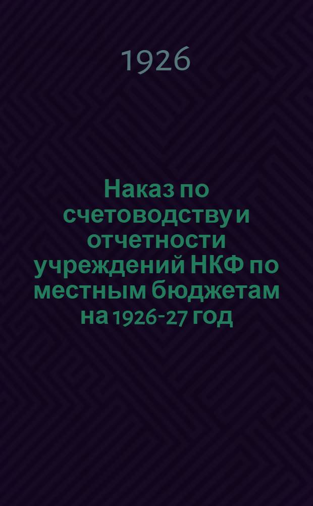 Наказ по счетоводству и отчетности учреждений НКФ по местным бюджетам на 1926-27 год
