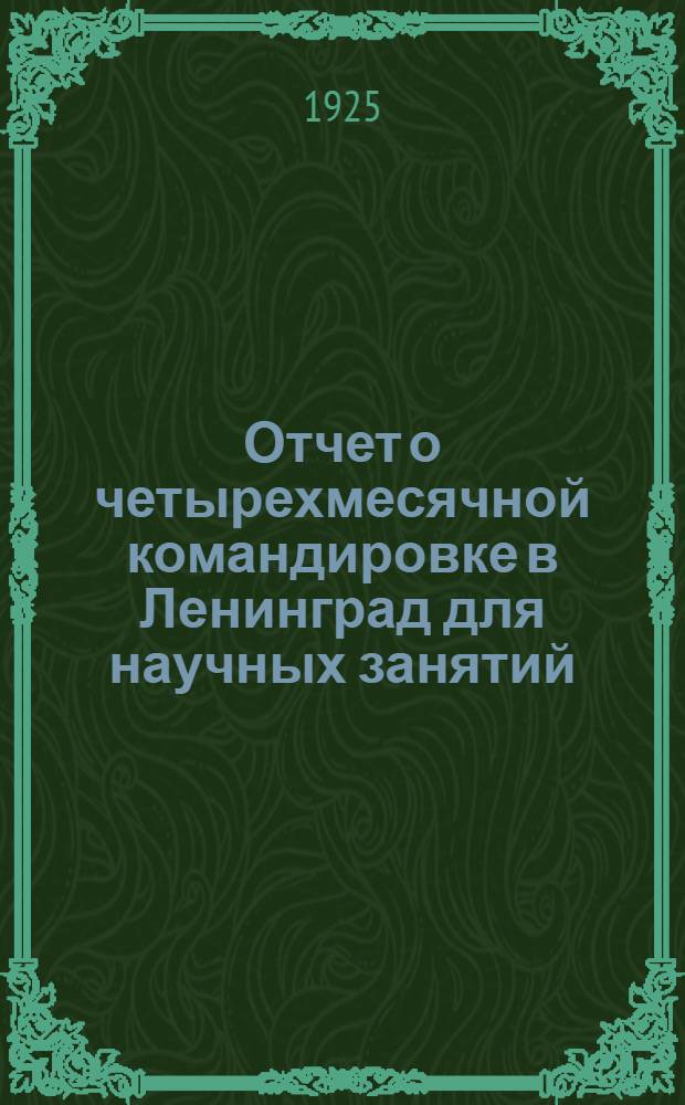 Отчет о четырехмесячной командировке в Ленинград для научных занятий