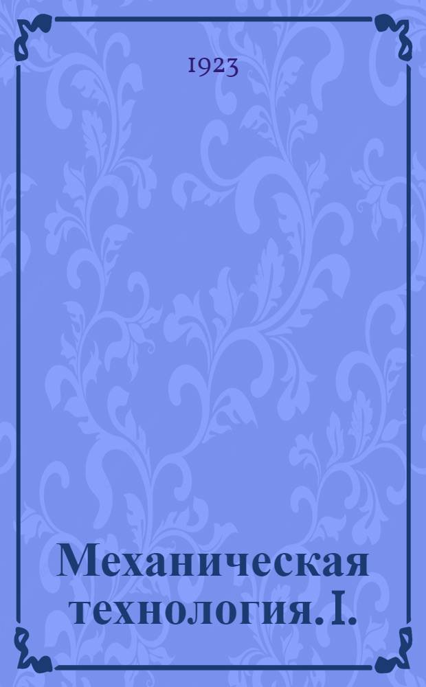 Механическая технология. I. : Придание формы, основанное на отливаемости и пластичности