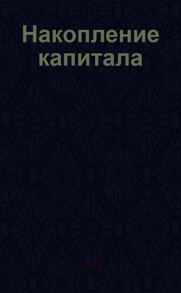 Накопление капитала : (К вопр. об экон. объяснении империализма)
